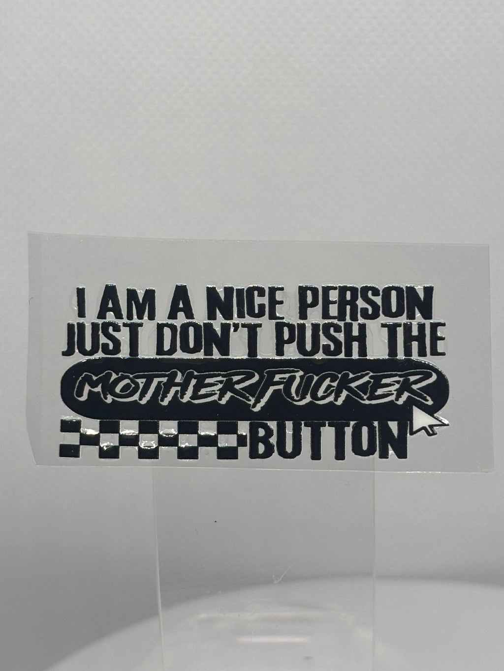 I'm A Nice Person. Don't Push My Mother F*cker Button
