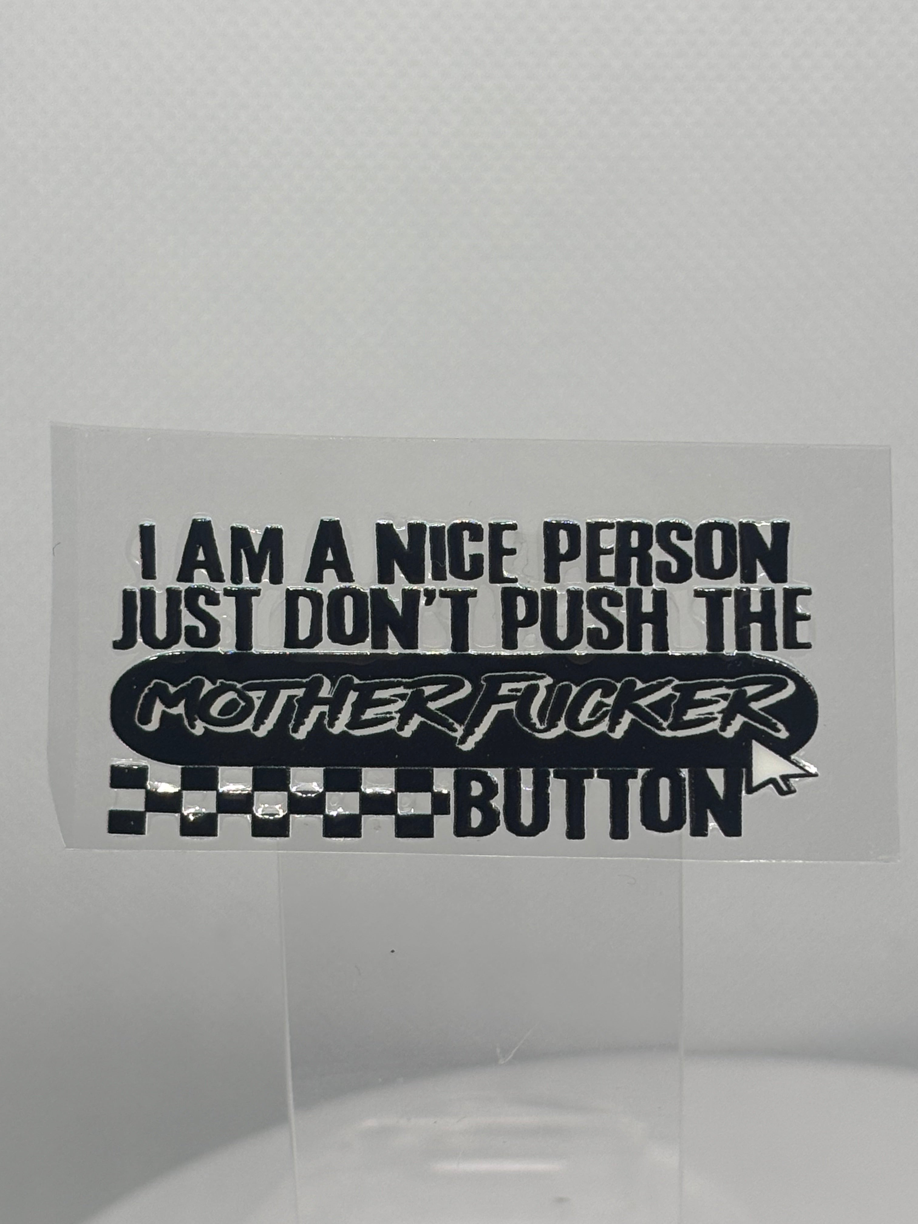 I'm A Nice Person. Don't Push My Mother F*cker Button