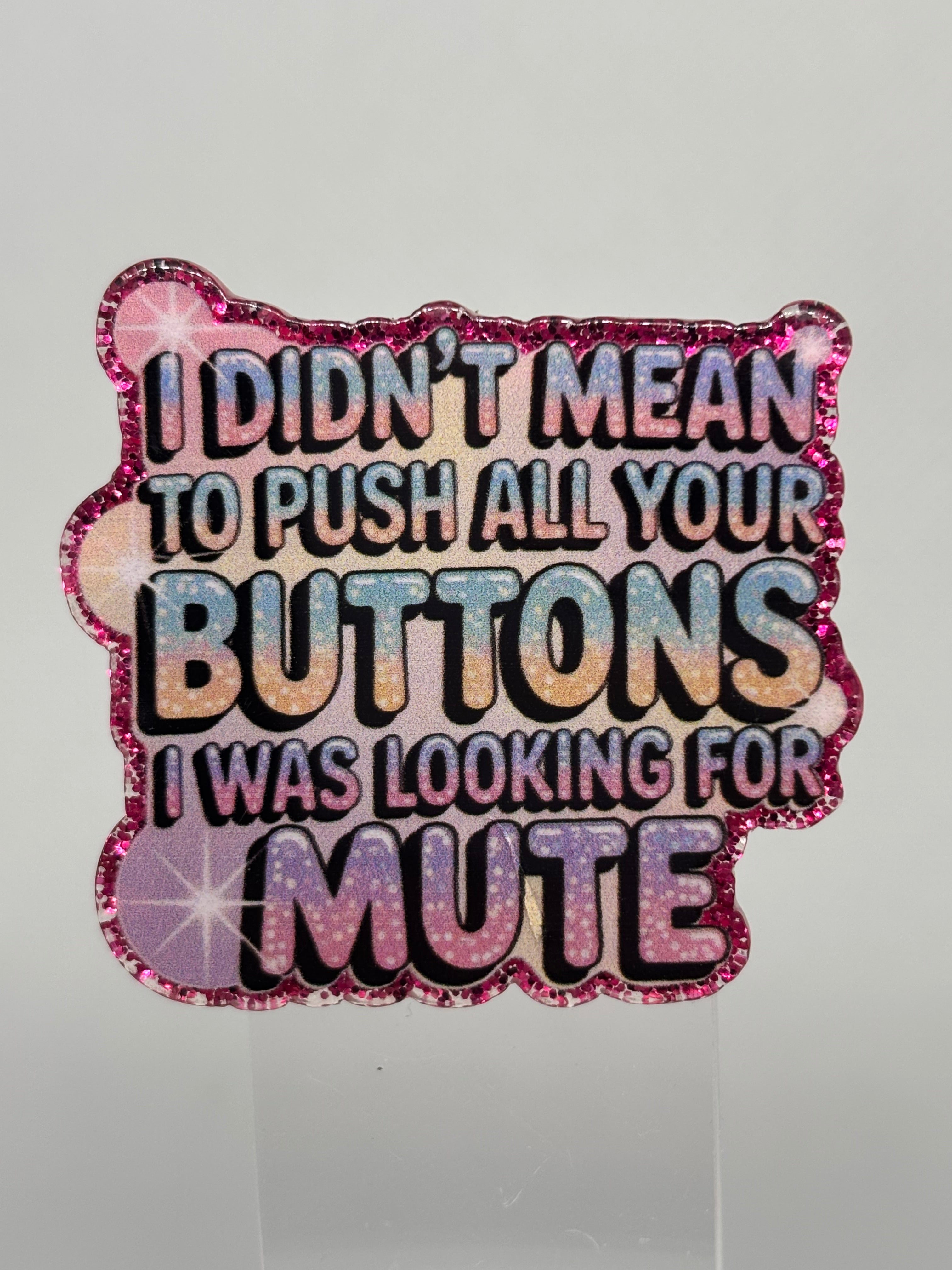 Sorry I Pushed All Your Button's I Was Looking For Mute