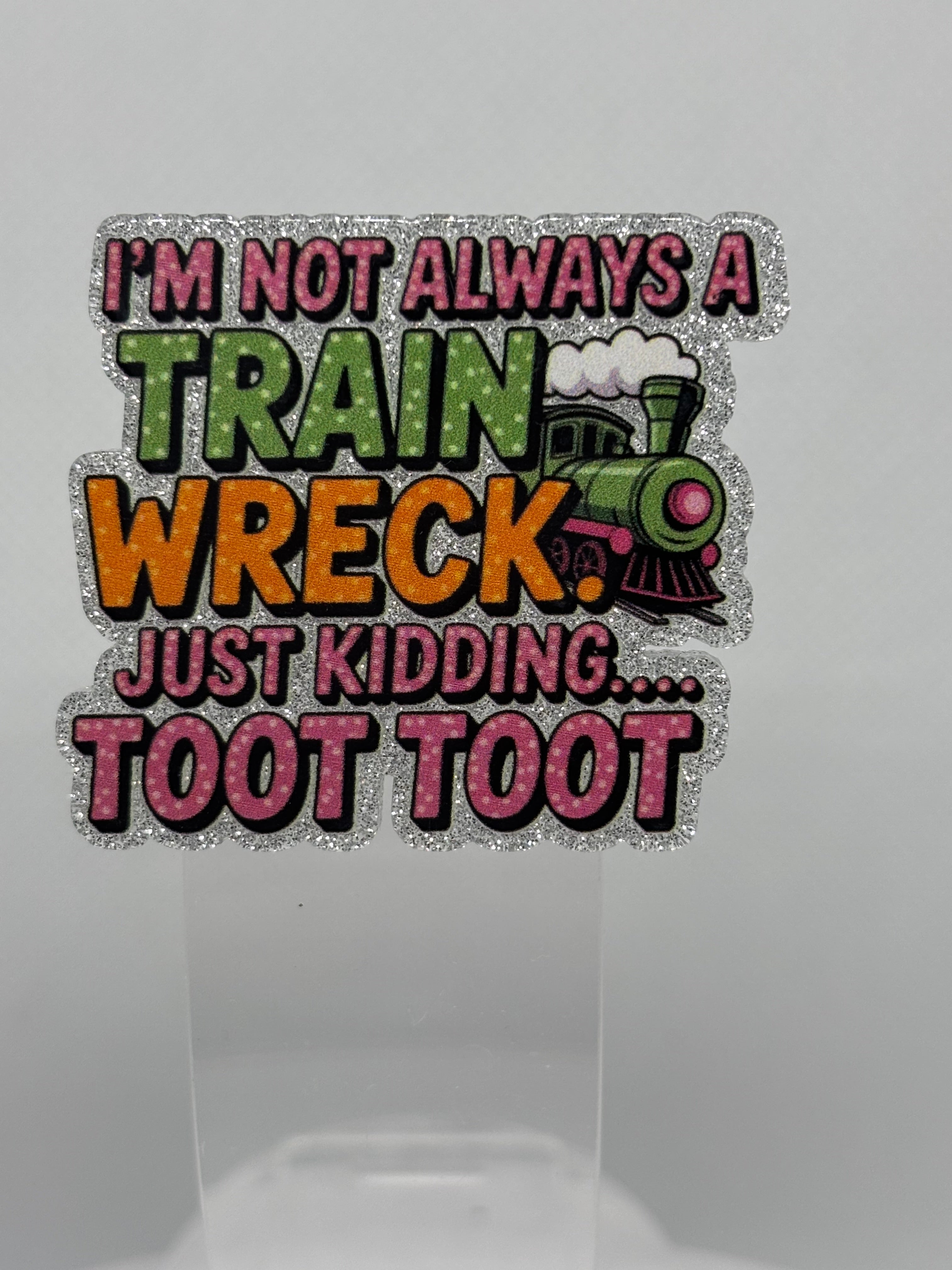 I'm Not Always A Train Wreck, Just Kidding Toot Toot