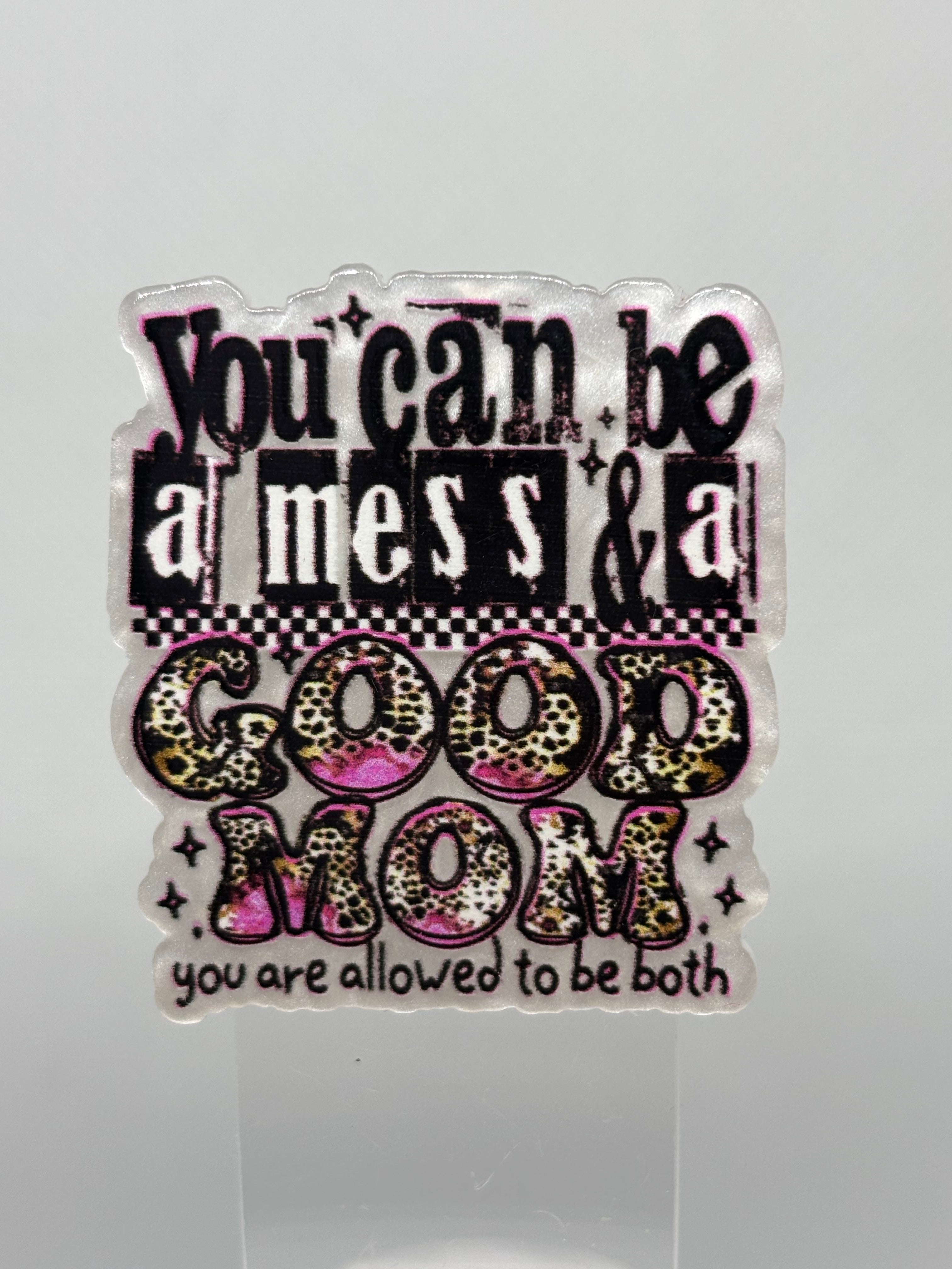 You Can Be A Mess & A Good Mom, You're Allowed To Be Both