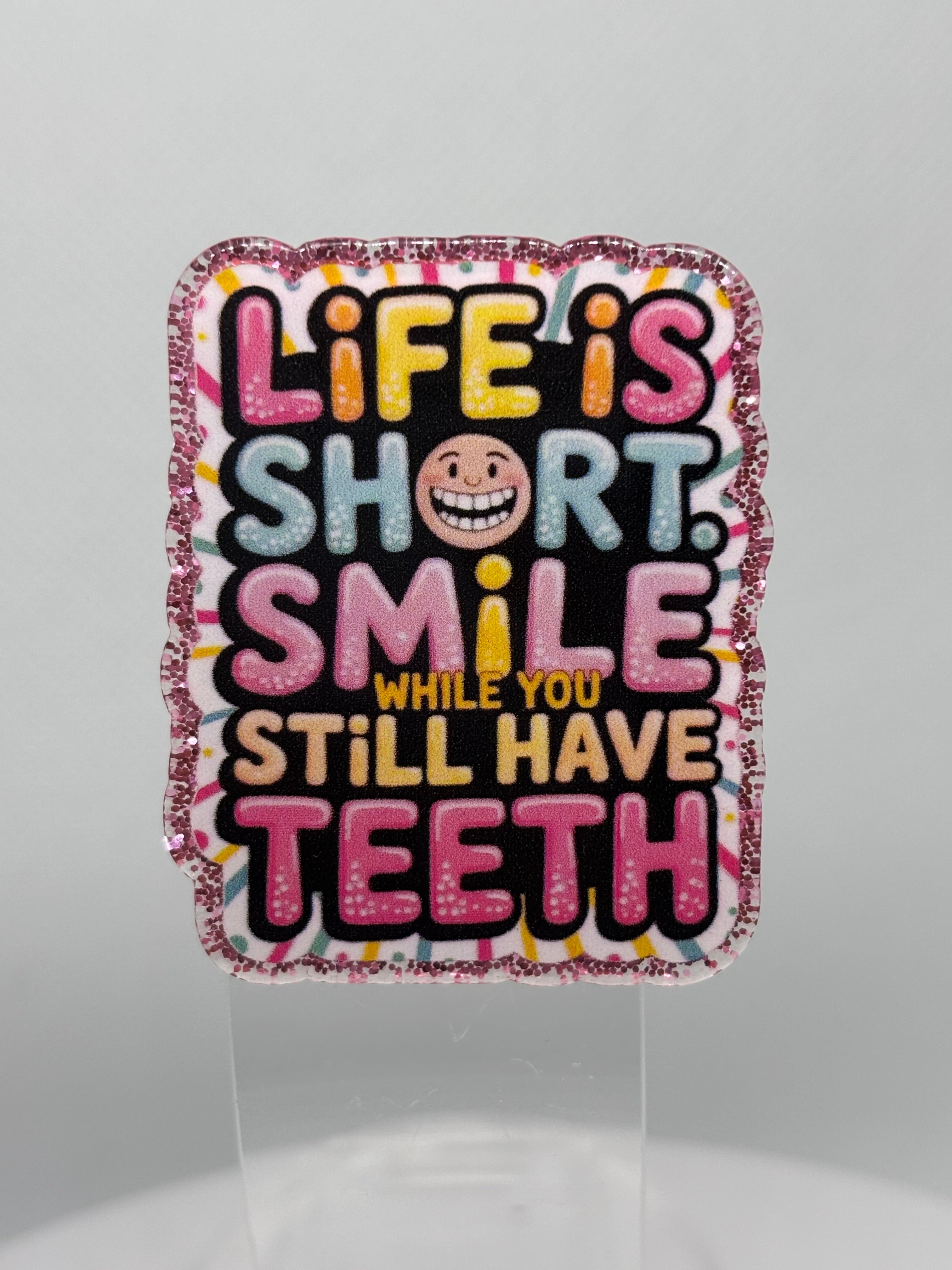 Life is Short, Smile While You Still Have Teeth