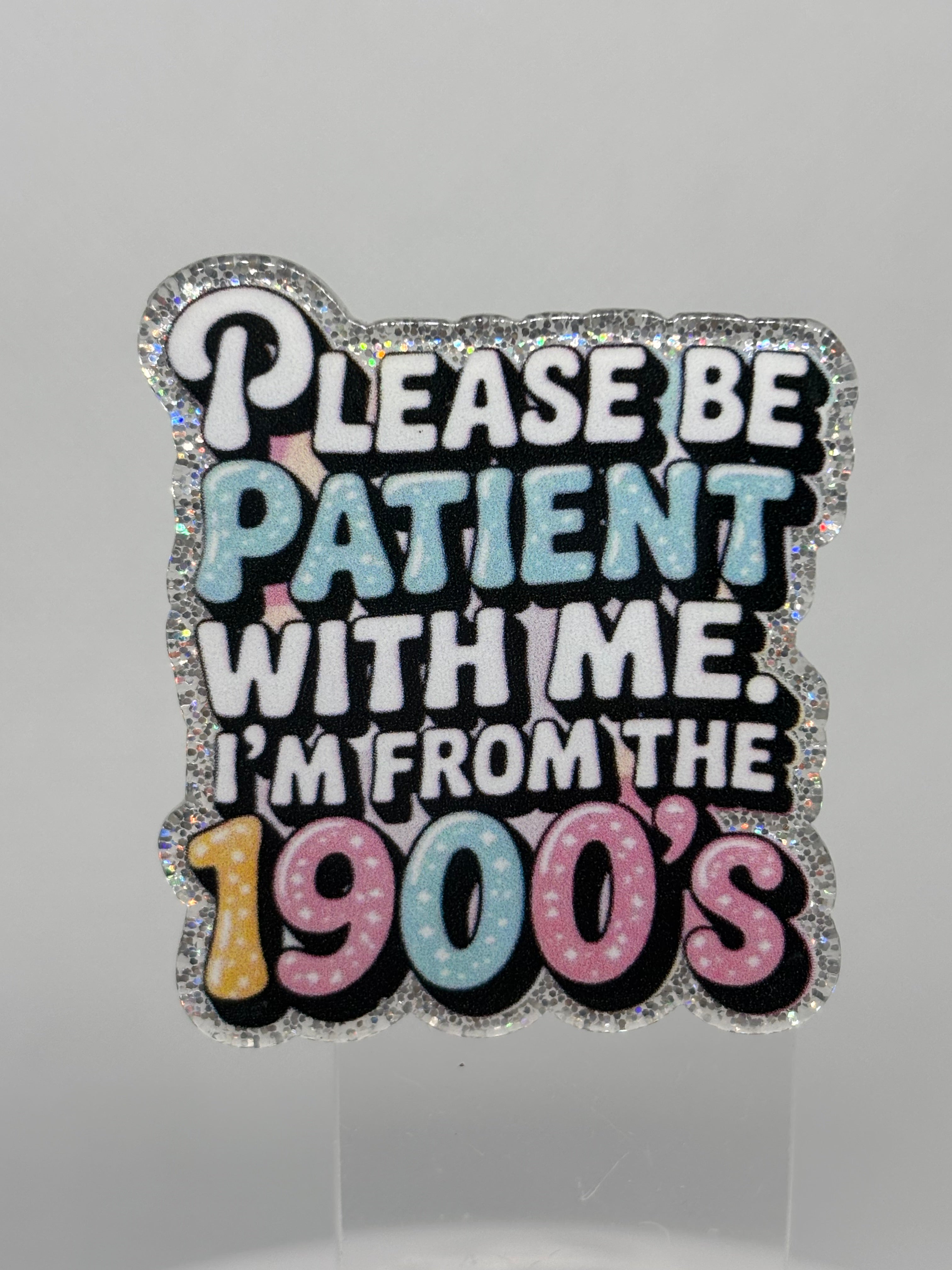 Be Patient with Me I was Born in the 1900's