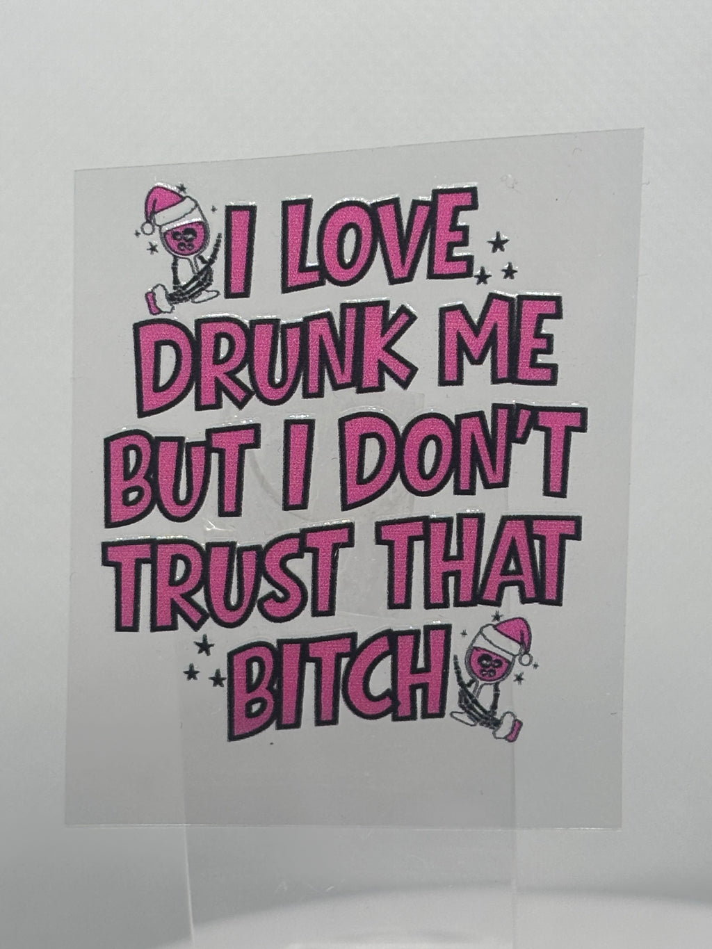 I love Drunk Me But I Don't Trust That Bitch