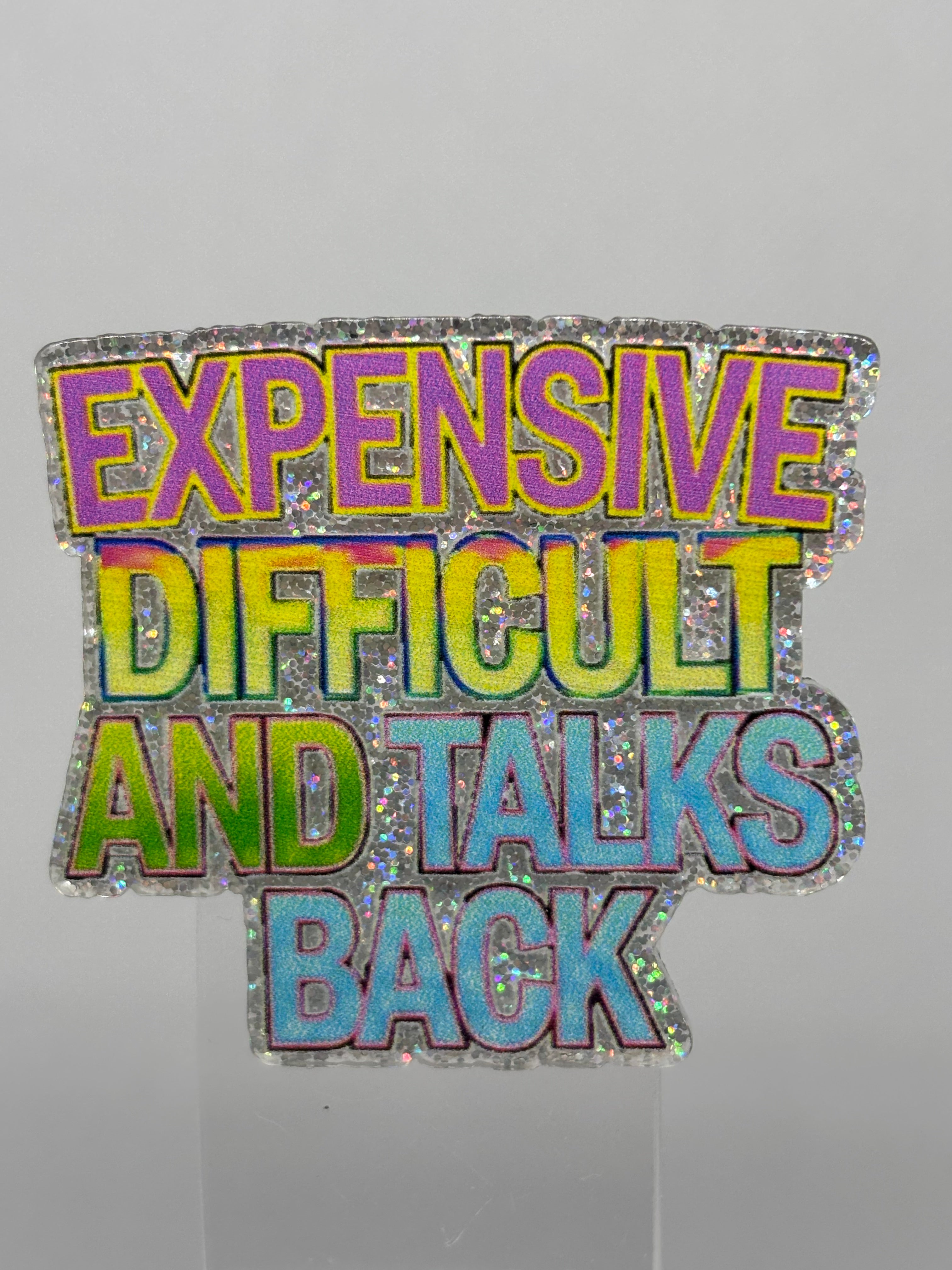 Expensive, Difficult, and Talks Back
