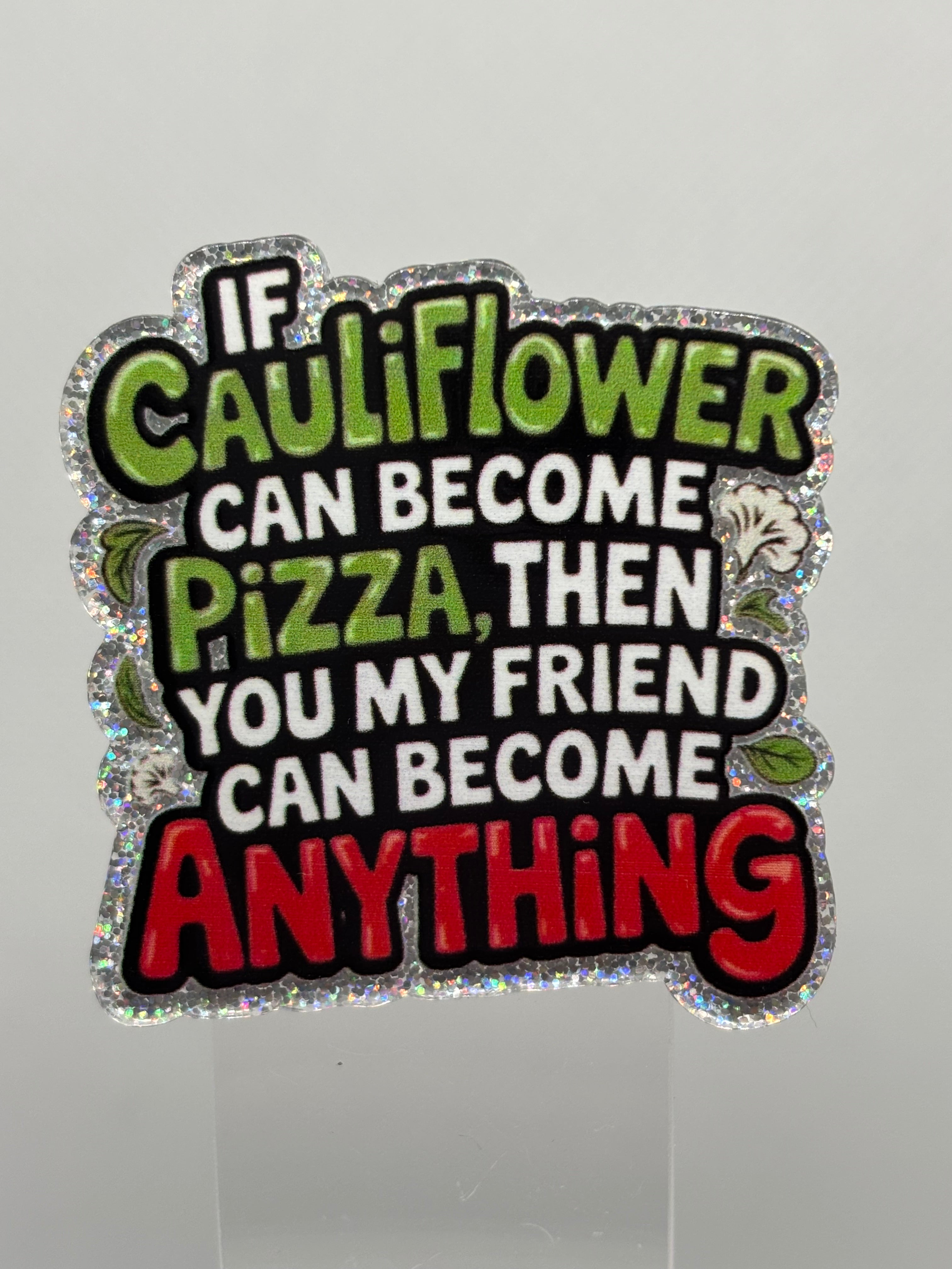 If Cauliflower Can Become PIzza, Then You My Friend Can Be Anything