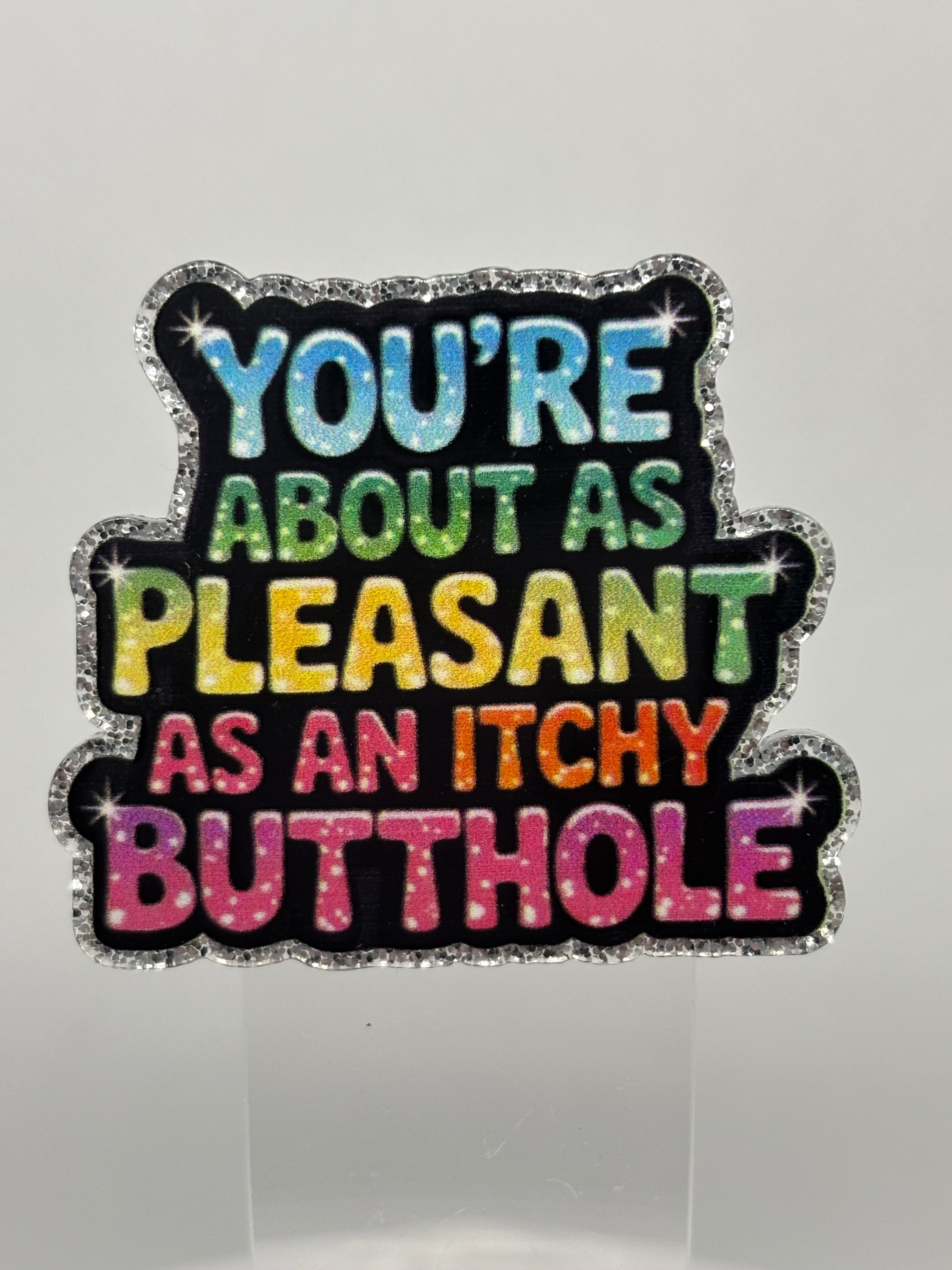 You're As Pleasent As An Itchy Butthole