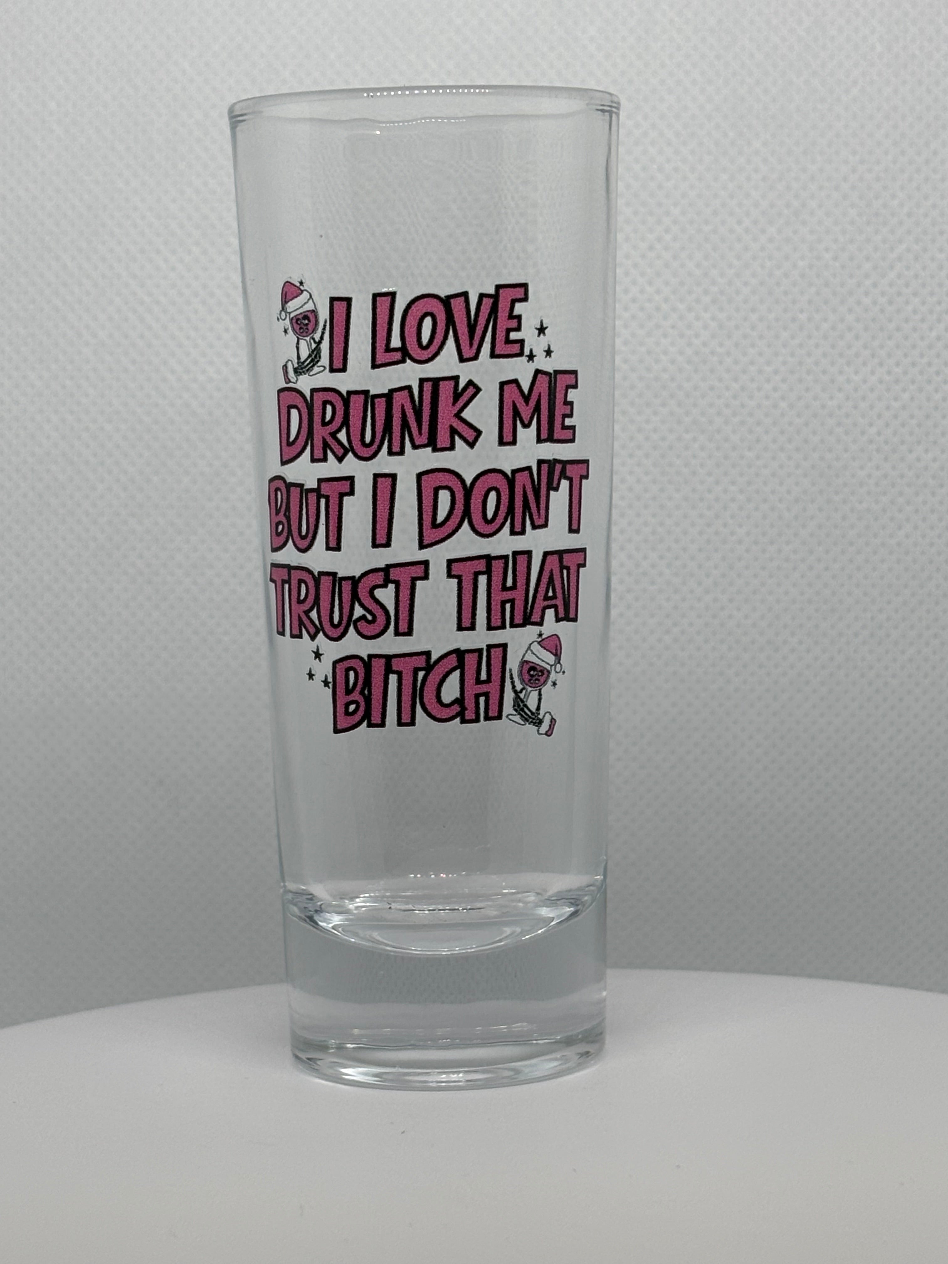 I love Drunk Me But I Don't Trust That Bitch