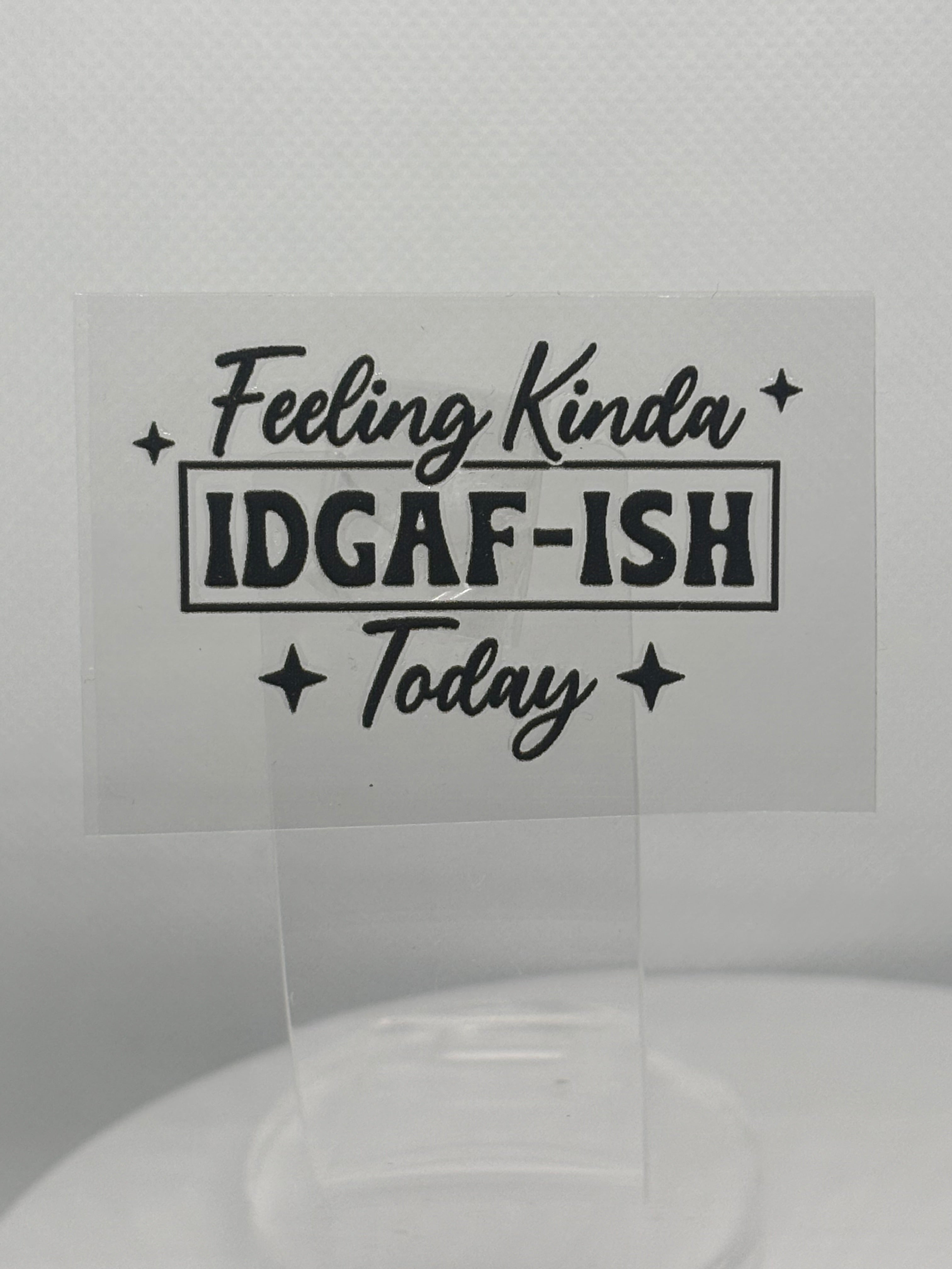 Feeling Kinda IDGAF-ISH Today